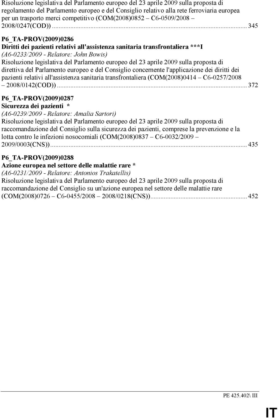 .. 345 P6_TA-PROV(2009)0286 Diritti dei pazienti relativi all'assistenza sanitaria transfrontaliera ***I (A6-0233/2009 - Relatore: John Bowis) Risoluzione legislativa del Parlamento europeo del 23