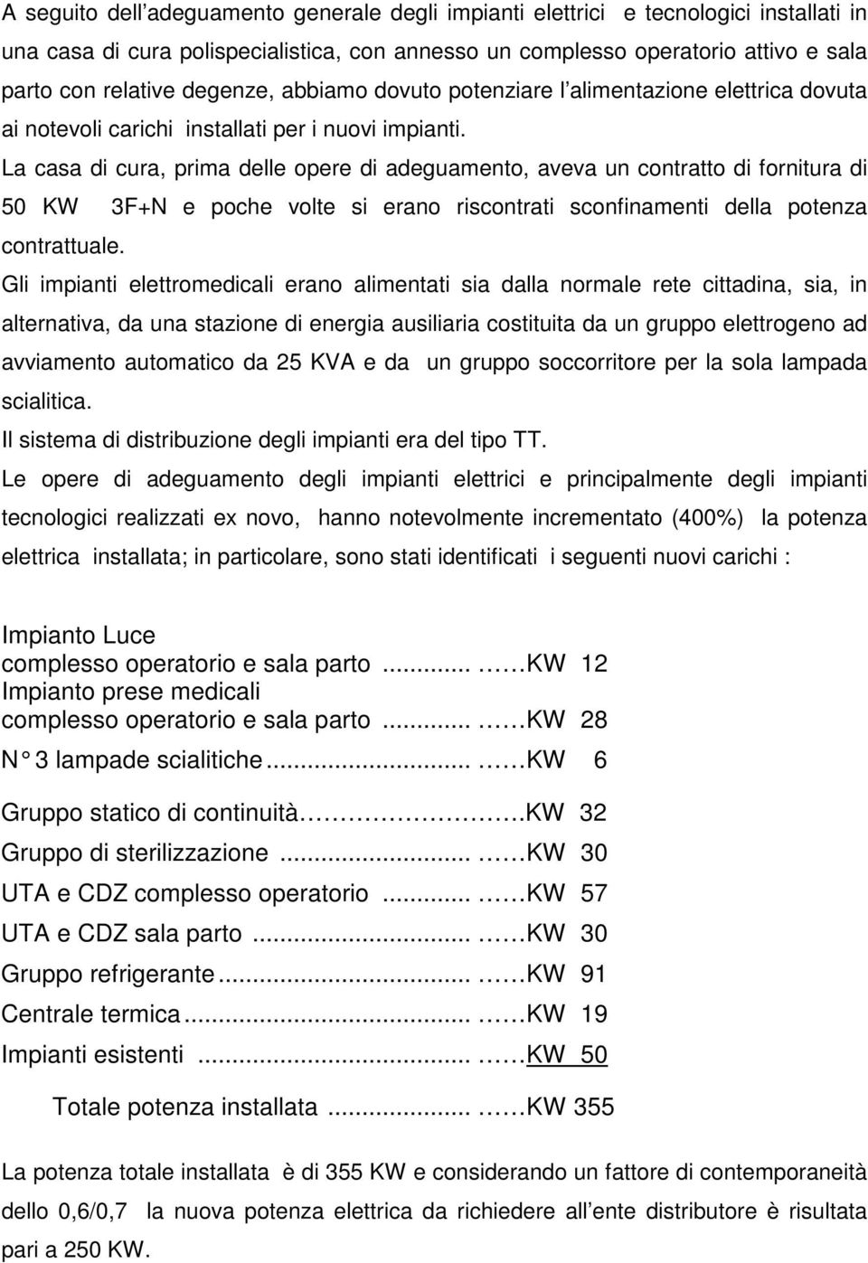 La casa di cura, prima delle opere di adeguamento, aveva un contratto di fornitura di 50 KW 3F+N e poche volte si erano riscontrati sconfinamenti della potenza contrattuale.