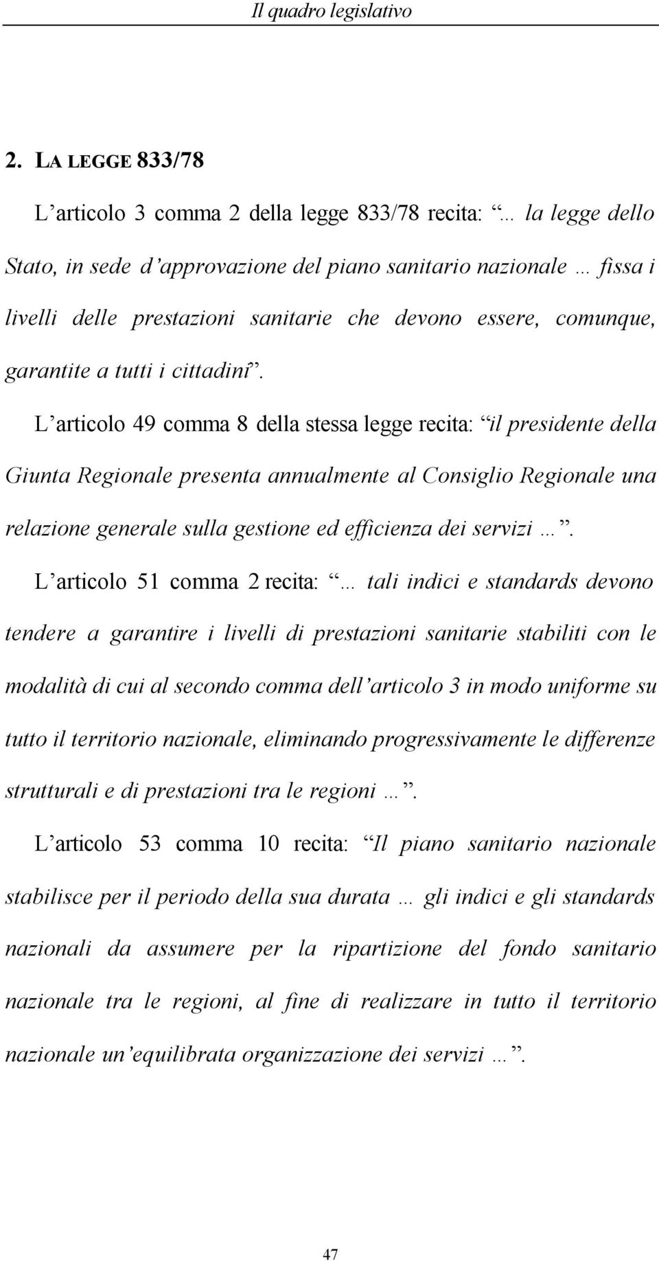 L articolo 49 comma 8 della stessa legge recita: il presidente della Giunta Regionale presenta annualmente al Consiglio Regionale una relazione generale sulla gestione ed efficienza dei servizi.