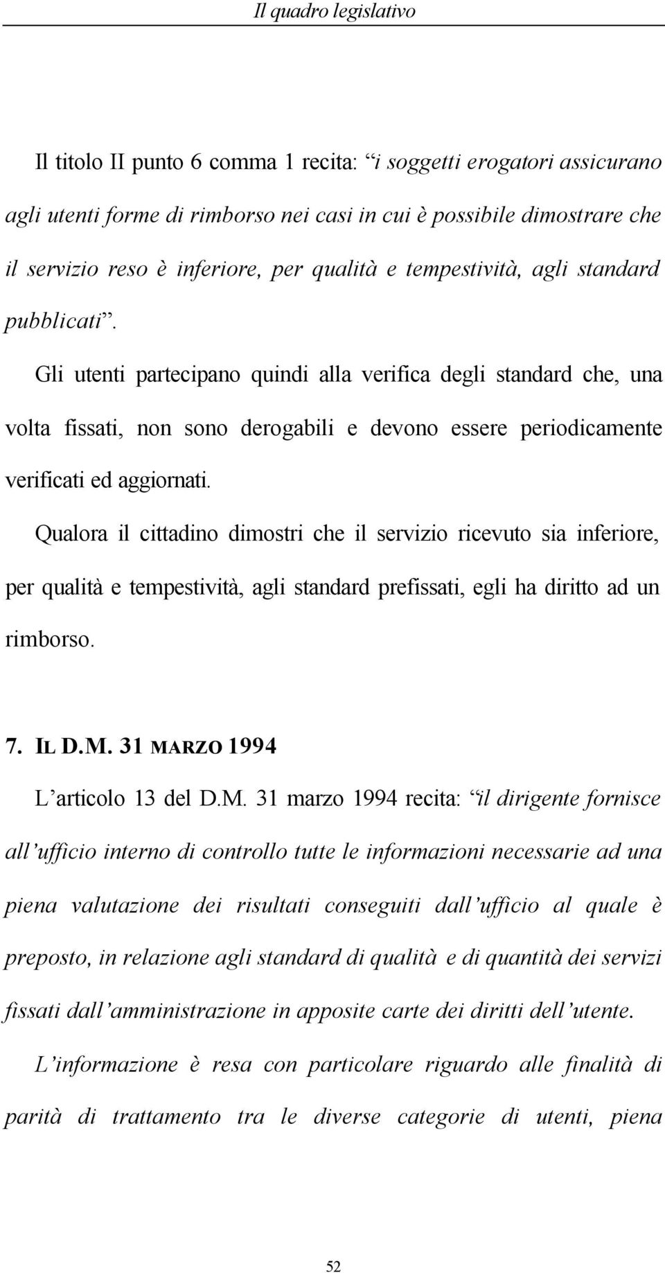 Qualora il cittadino dimostri che il servizio ricevuto sia inferiore, per qualità e tempestività, agli standard prefissati, egli ha diritto ad un rimborso. 7. IL D.M.