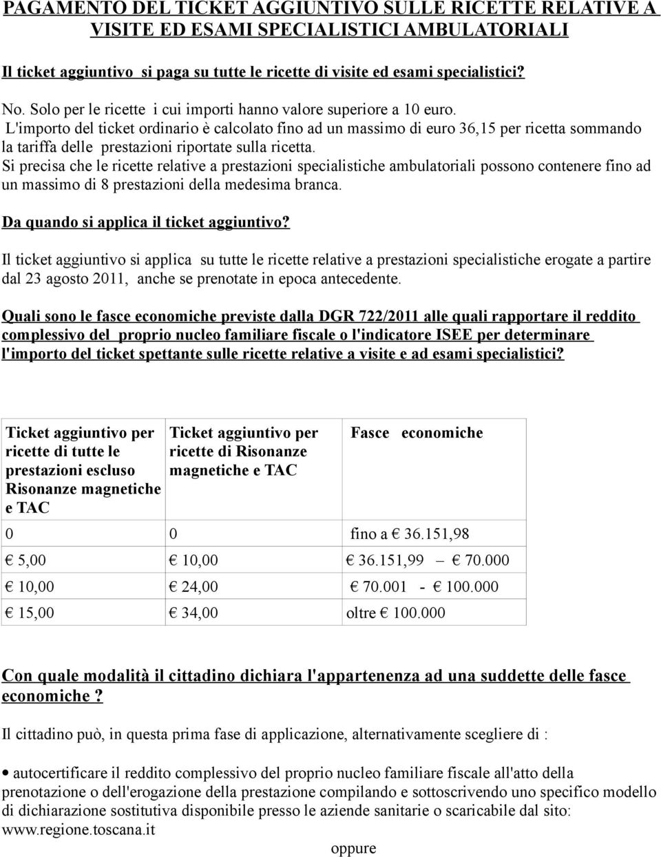 L'importo del ticket ordinario è calcolato fino ad un massimo di euro 36,15 per ricetta sommando la tariffa delle prestazioni riportate sulla ricetta.