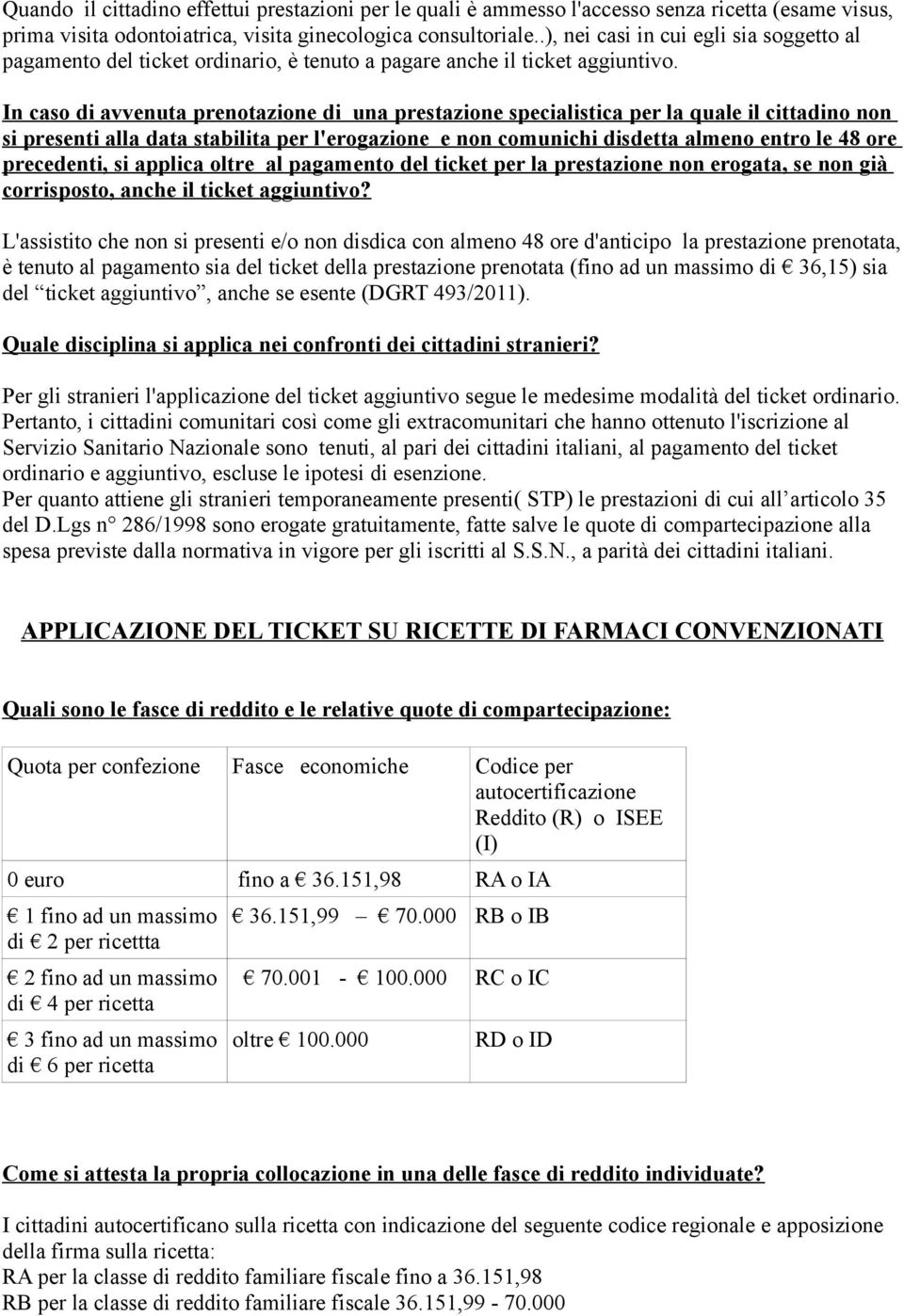 In caso di avvenuta prenotazione di una prestazione specialistica per la quale il cittadino non si presenti alla data stabilita per l'erogazione e non comunichi disdetta almeno entro le 48 ore