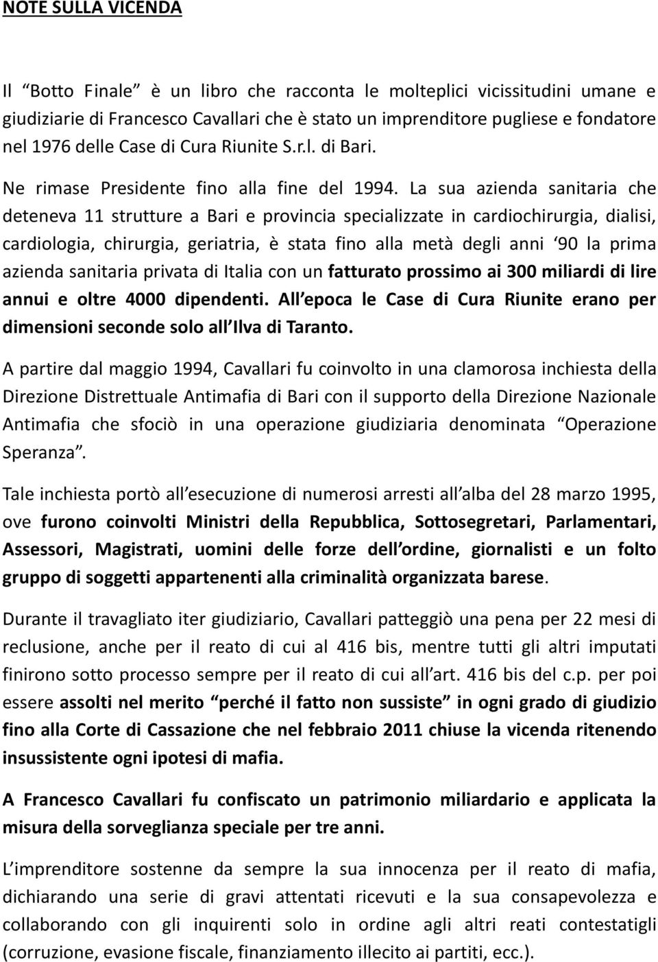 La sua azienda sanitaria che deteneva 11 strutture a Bari e provincia specializzate in cardiochirurgia, dialisi, cardiologia, chirurgia, geriatria, è stata fino alla metà degli anni 90 la prima