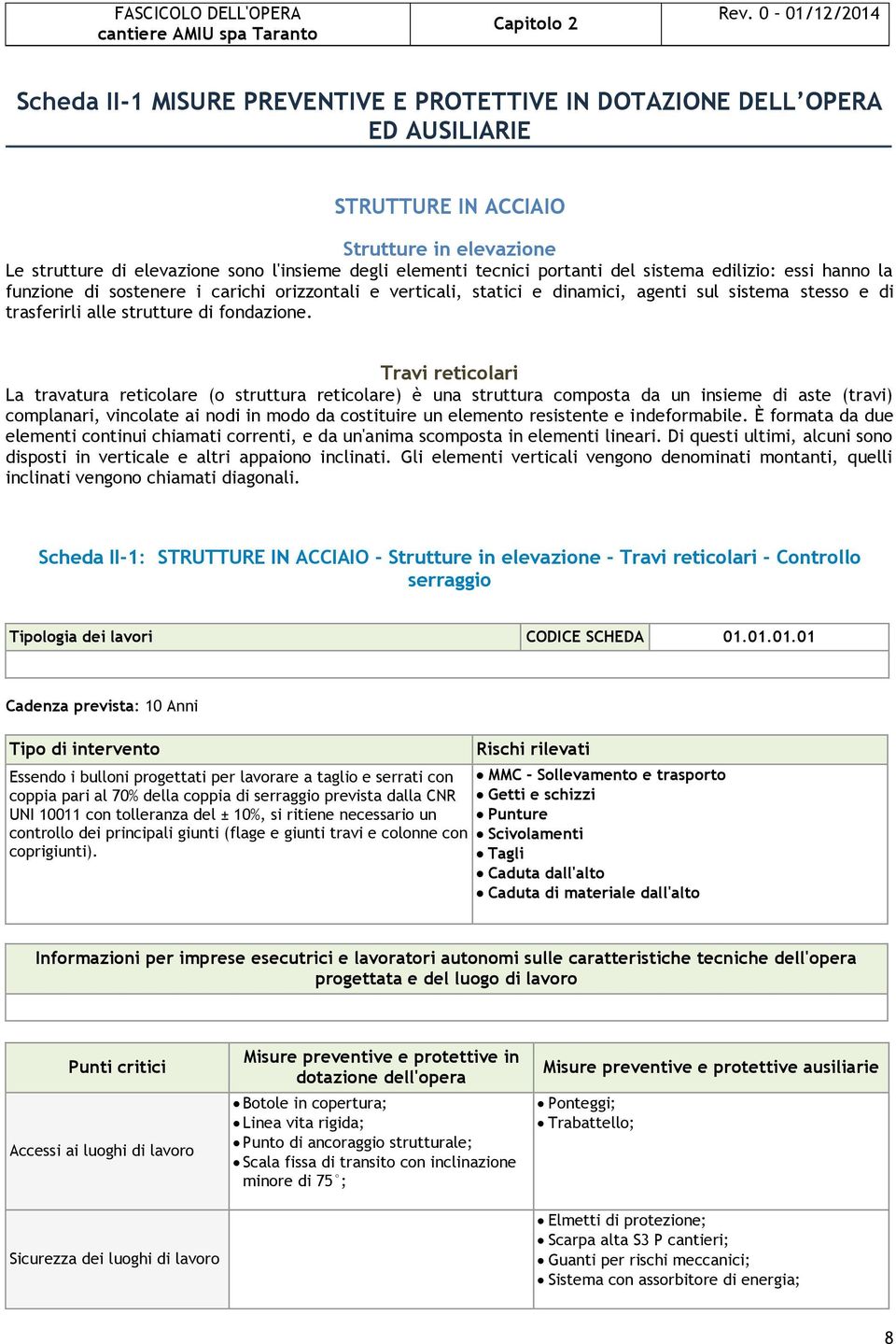 Travi reticolari La travatura reticolare (o struttura reticolare) è una struttura composta da un insieme di aste (travi) complanari, vincolate ai nodi in modo da costituire un elemento resistente e