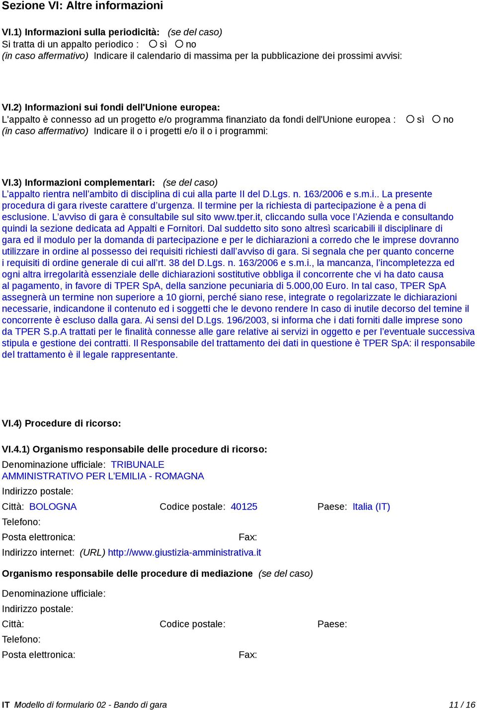 2) Informazioni sui fondi dell'unione europea: L'appalto è connesso ad un progetto e/o programma finanziato da fondi dell'unione europea : sì no (in caso affermativo) Indicare il o i progetti e/o il