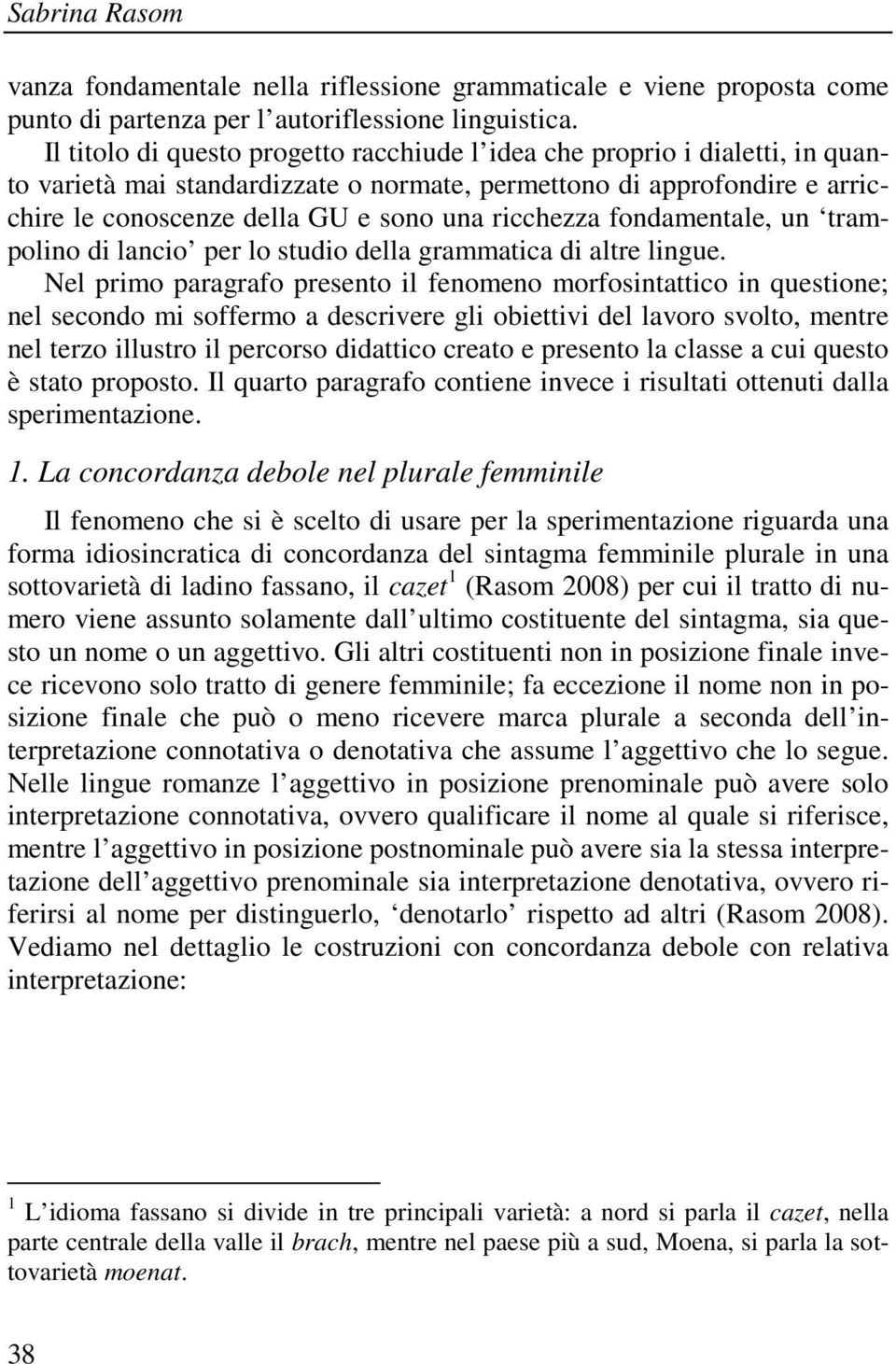 ricchezza fondamentale, un trampolino di lancio per lo studio della grammatica di altre lingue.