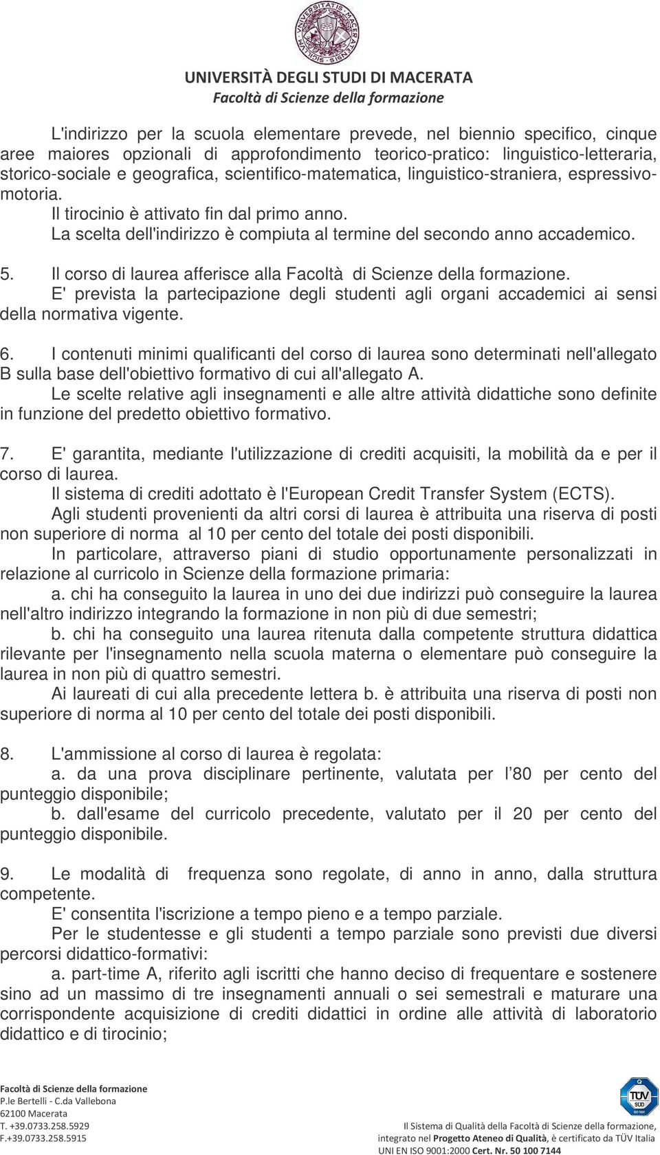 Il corso di laurea afferisce alla Facoltà di Scienze della formazione. E'prevista la partecipazione degli studenti agli organi accademici ai sensi della normativa vigente. 6.