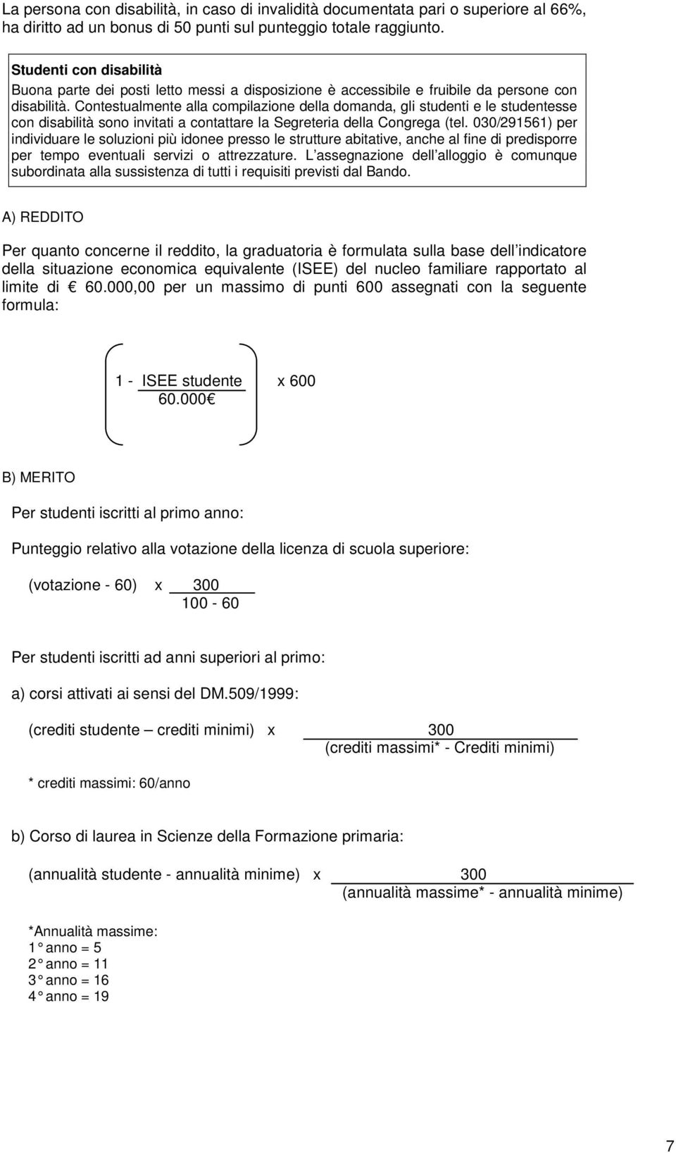 Contestualmente alla compilazione della domanda, gli studenti e le studentesse con disabilità sono invitati a contattare la Segreteria della Congrega (tel.