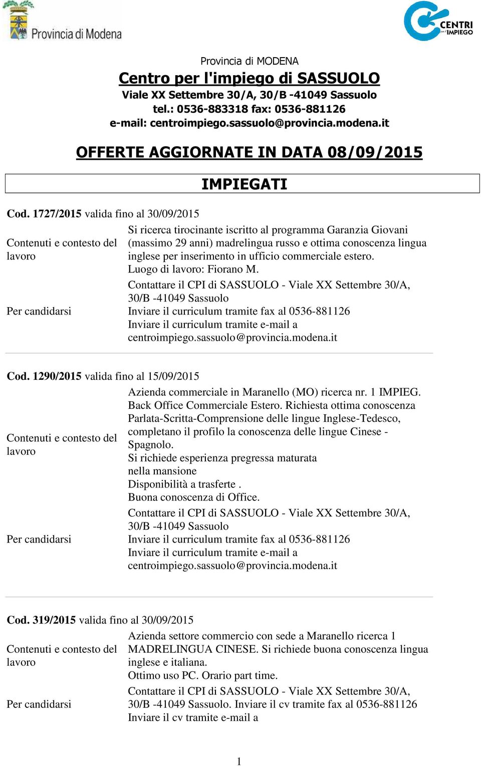 ufficio commerciale estero. Luogo di : Fiorano M. 30/A, Cod. 1290/2015 valida fino al 15/09/2015 Azienda commerciale in Maranello (MO) ricerca nr. 1 IMPIEG. Back Office Commerciale Estero.