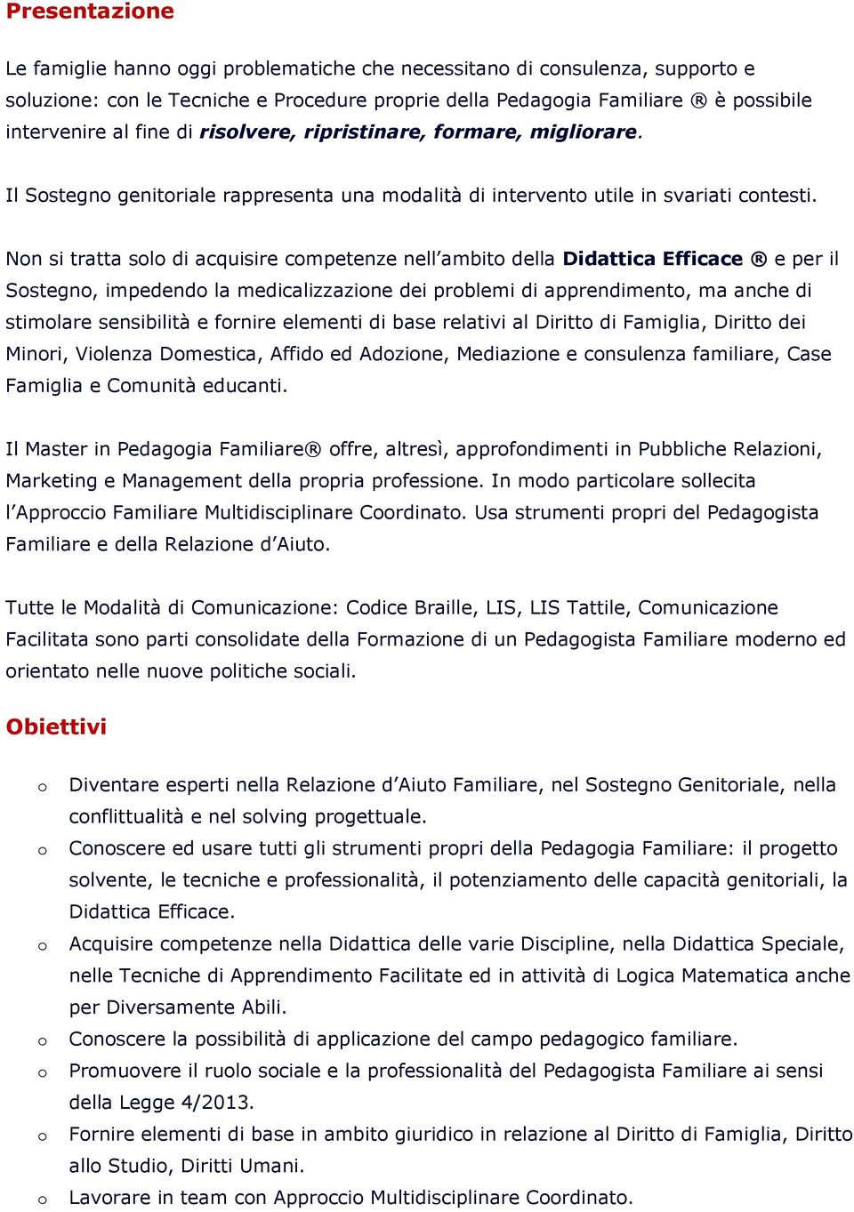 Nn si tratta sl di acquisire cmpetenze nell ambit della Didattica Efficace e per il Sstegn, impedend la medicalizzazine dei prblemi di apprendiment, ma anche di stimlare sensibilità e frnire elementi