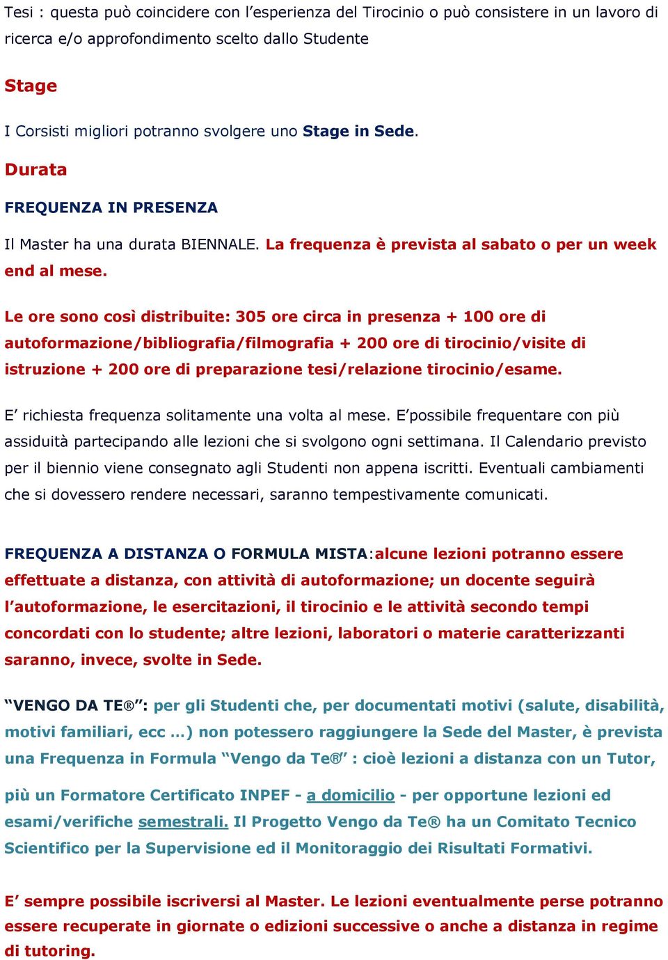 Le re sn csì distribuite: 305 re circa in presenza + 100 re di autfrmazine/bibligrafia/filmgrafia + 200 re di tircini/visite di istruzine + 200 re di preparazine tesi/relazine tircini/esame.