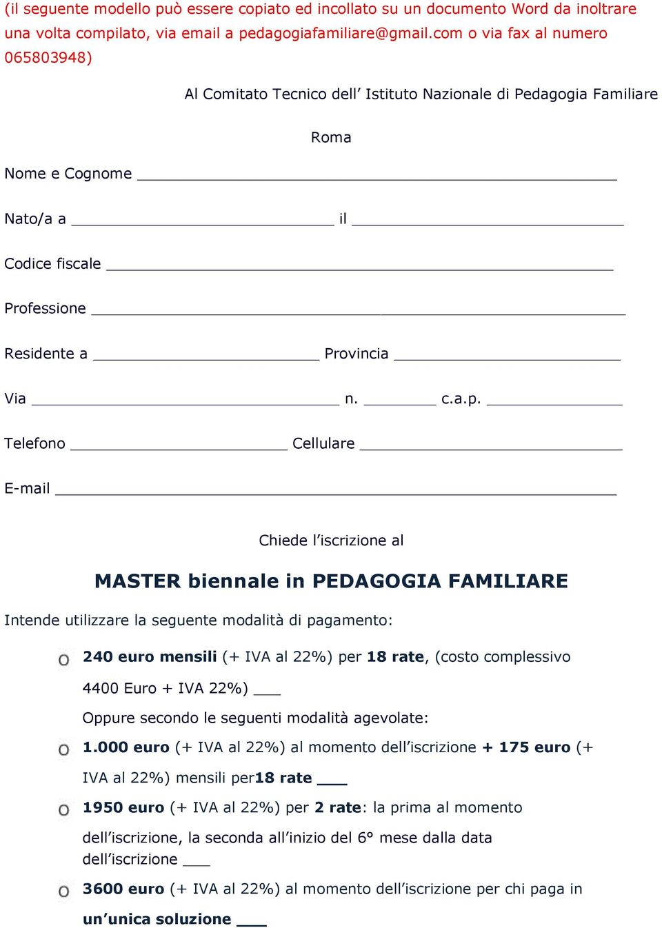 Telefn Cellulare E-mail Chiede l iscrizine al MASTER biennale in PEDAGOGIA FAMILIARE Intende utilizzare la seguente mdalità di pagament: 240 eur mensili (+ IVA al 22%) per 18 rate, (cst cmplessiv
