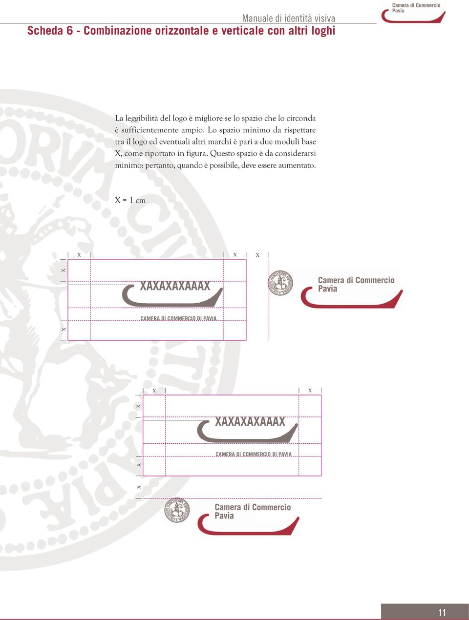 Lo spazio minimo da rispettare tra il logo ed eventuali altri marchi è pari a due moduli base, come riportato in