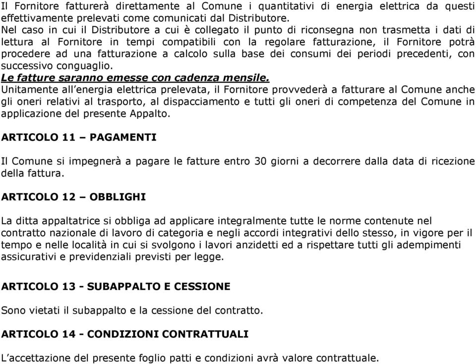 ad una fatturazione a calcolo sulla base dei consumi dei periodi precedenti, con successivo conguaglio. Le fatture saranno emesse con cadenza mensile.