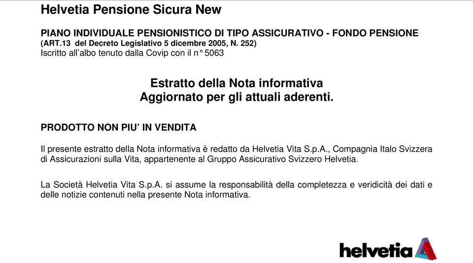 PRODOTTO NON PIU IN VENDITA Il presente estratto della Nota informativa è redatto da Helvetia Vita S.p.A., Compagnia Italo Svizzera di Assicurazioni sulla Vita, appartenente al Gruppo Assicurativo Svizzero Helvetia.