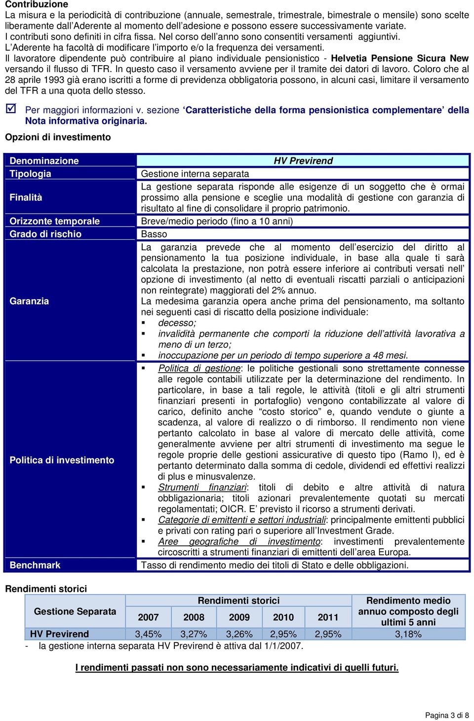 L Aderente ha facoltà di modificare l importo e/o la frequenza dei versamenti.