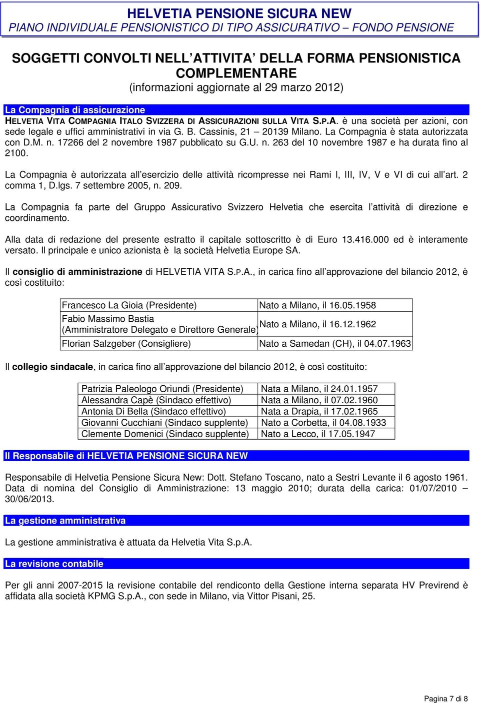 Cassinis, 21 20139 Milano. La Compagnia è stata autorizzata con D.M. n. 17266 del 2 novembre 1987 pubblicato su G.U. n. 263 del 10 novembre 1987 e ha durata fino al 2100.