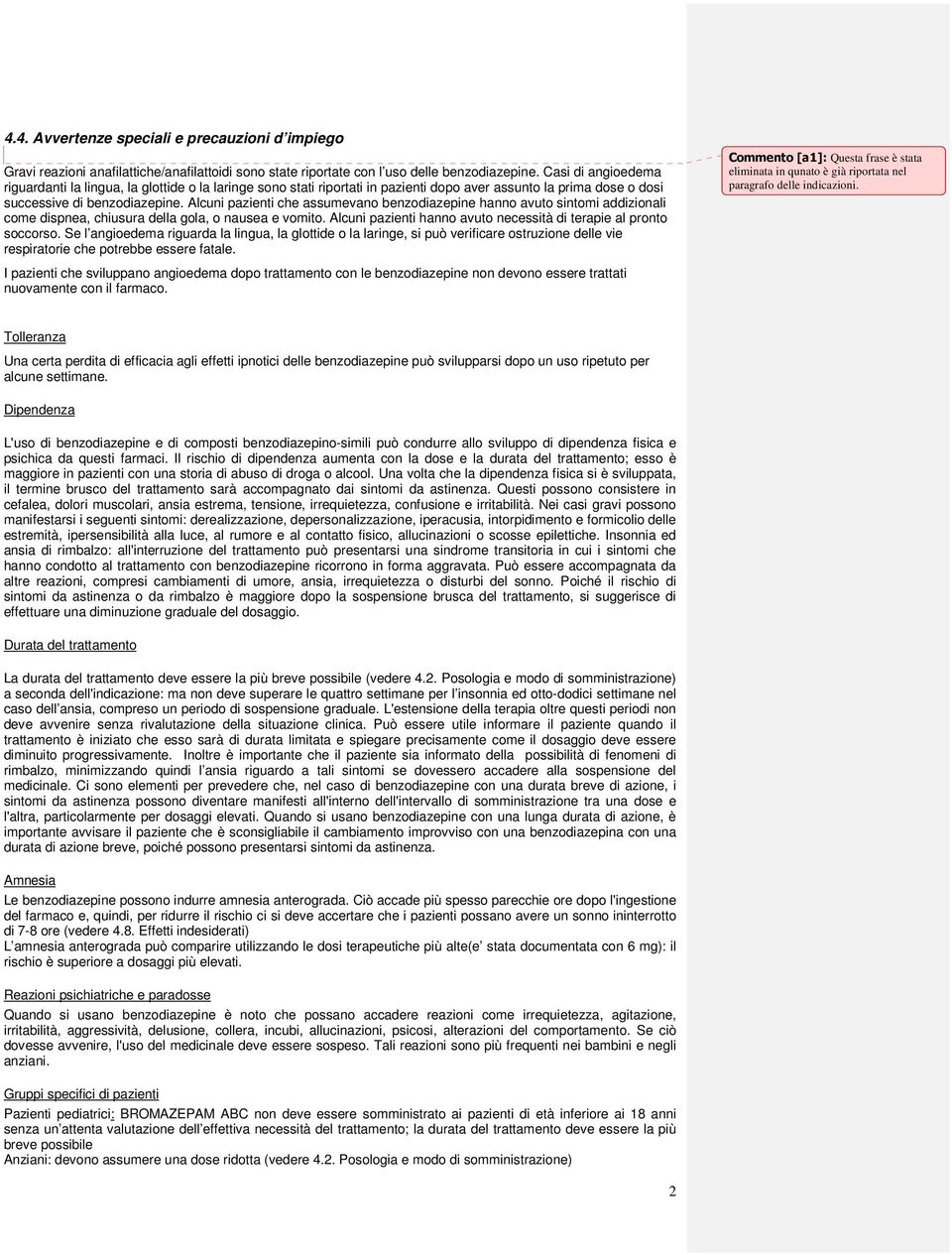 Alcuni pazienti che assumevano benzodiazepine hanno avuto sintomi addizionali come dispnea, chiusura della gola, o nausea e vomito. Alcuni pazienti hanno avuto necessità di terapie al pronto soccorso.