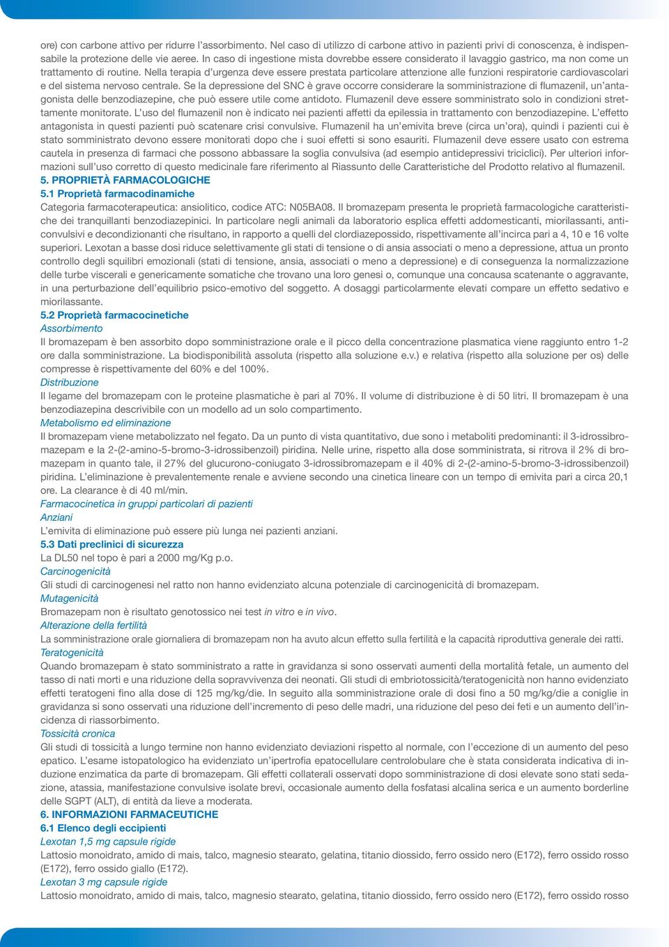 Nella terapia d urgenza deve essere prestata particolare attenzione alle funzioni respiratorie cardiovascolari e del sistema nervoso centrale.