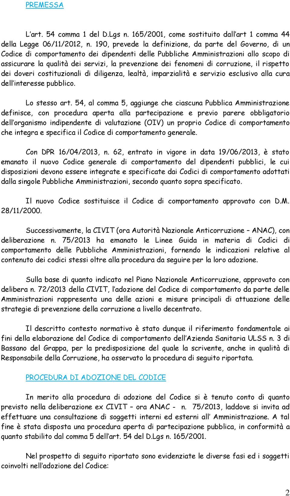 fenomeni di corruzione, il rispetto dei doveri costituzionali di diligenza, lealtà, imparzialità e servizio esclusivo alla cura dell interesse pubblico. Lo stesso art.