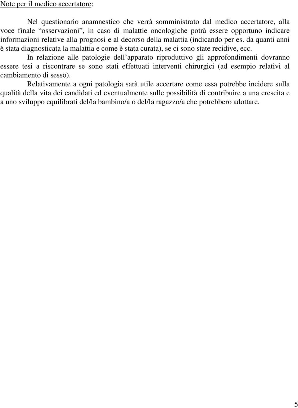 In relazione alle patologie dell apparato riproduttivo gli approfondimenti dovranno essere tesi a riscontrare se sono stati effettuati interventi chirurgici (ad esempio relativi al cambiamento di