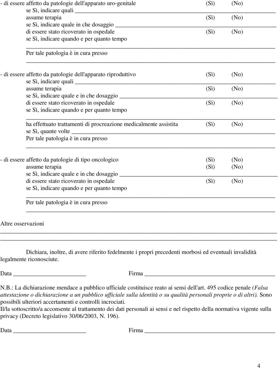 fedelmente i propri precedenti morbosi ed eventuali invalidità legalmente riconosciute. Data Firma N.B.: La dichiarazione mendace a pubblico ufficiale costituisce reato ai sensi dell'art.