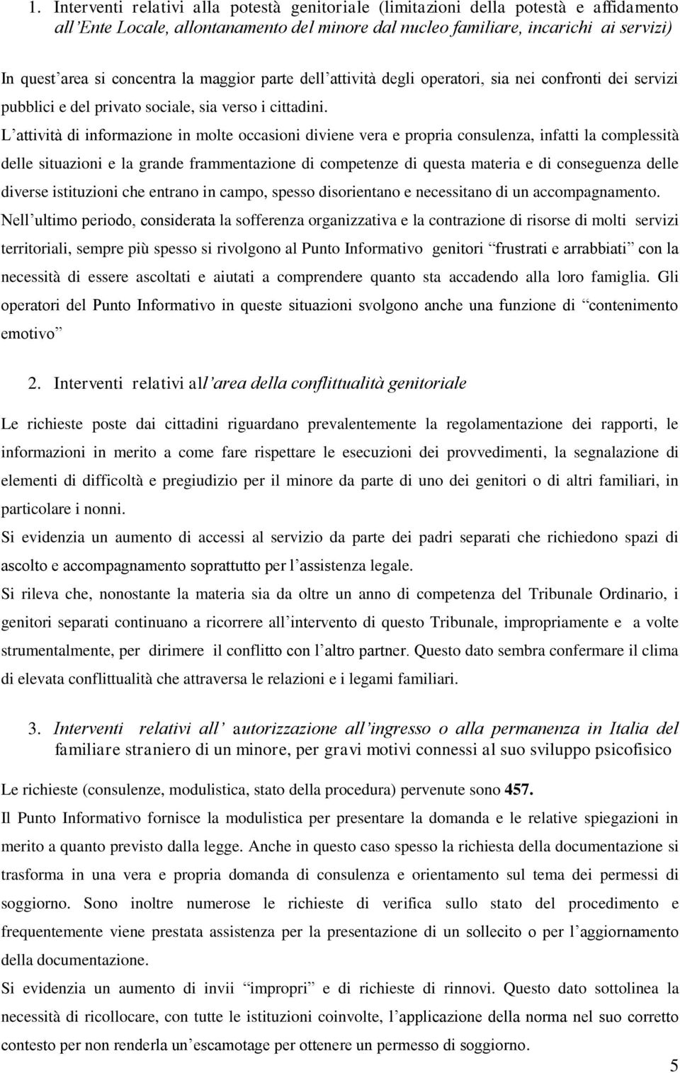 L attività di informazione in molte occasioni diviene vera e propria consulenza, infatti la complessità delle situazioni e la grande frammentazione di competenze di questa materia e di conseguenza