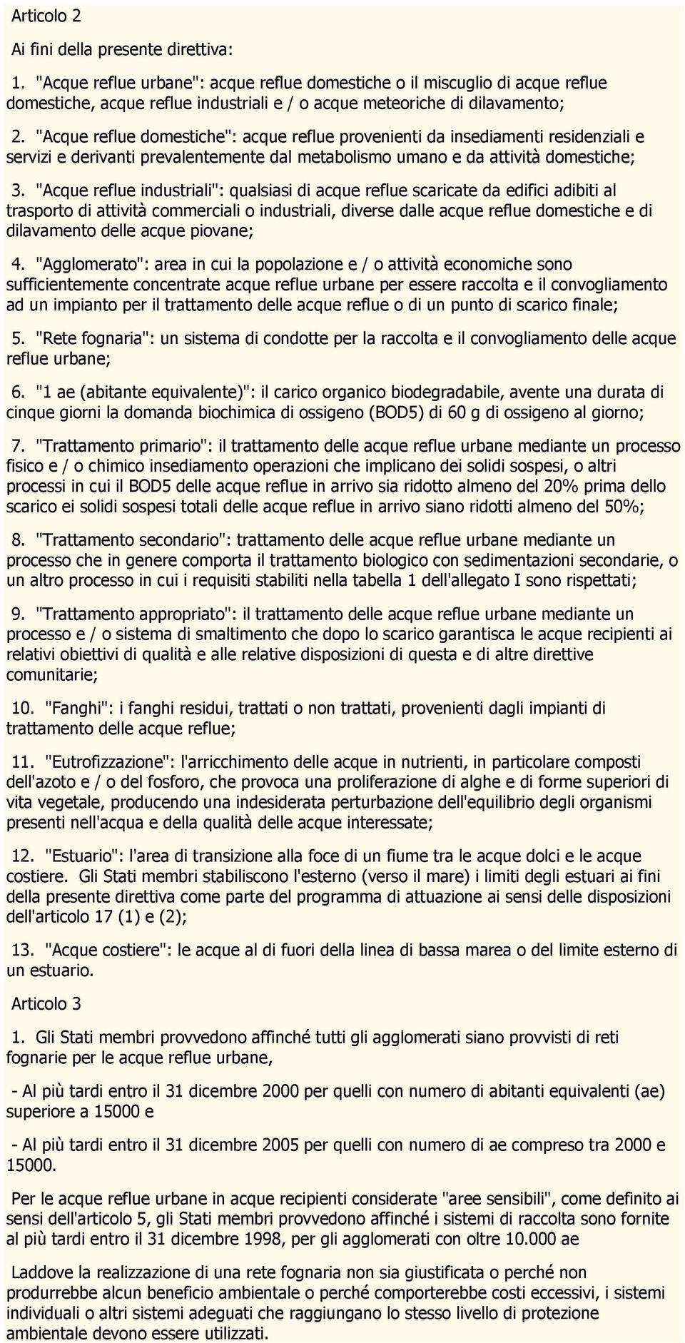 "Acque reflue domestiche": acque reflue provenienti da insediamenti residenziali e servizi e derivanti prevalentemente dal metabolismo umano e da attività domestiche; 3.