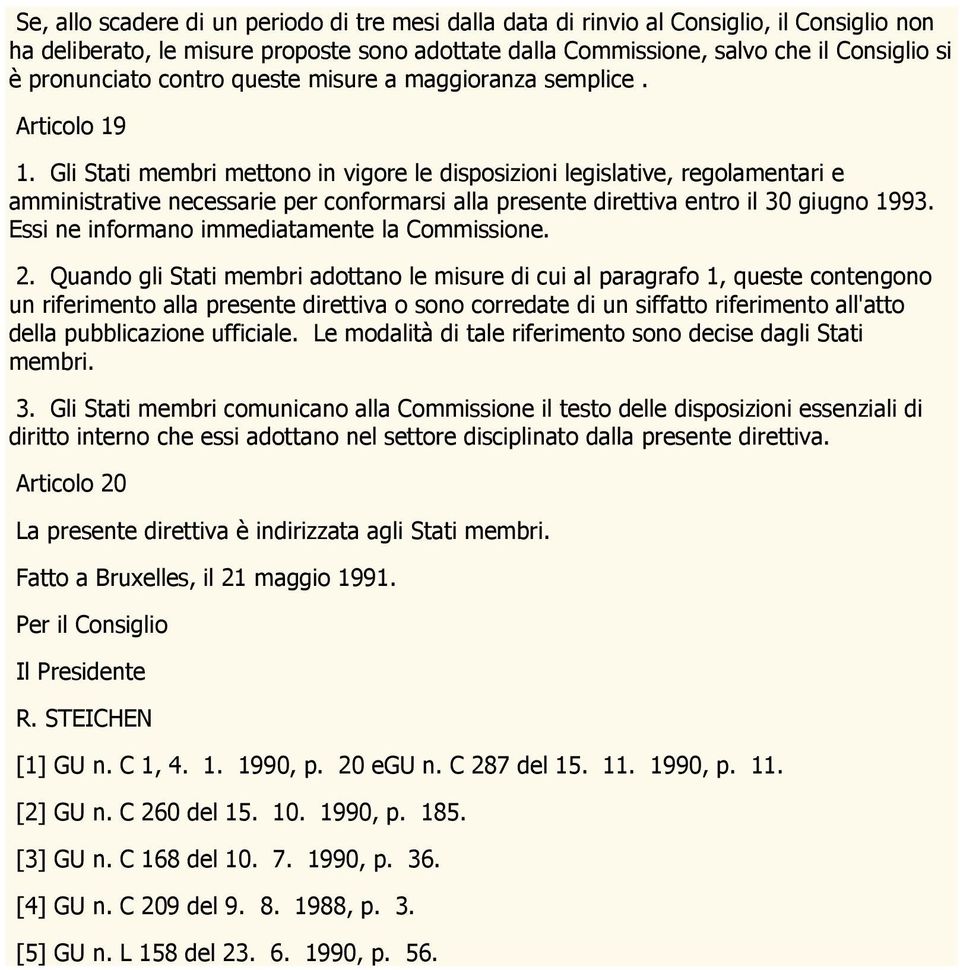 Gli Stati membri mettono in vigore le disposizioni legislative, regolamentari e amministrative necessarie per conformarsi alla presente direttiva entro il 30 giugno 1993.