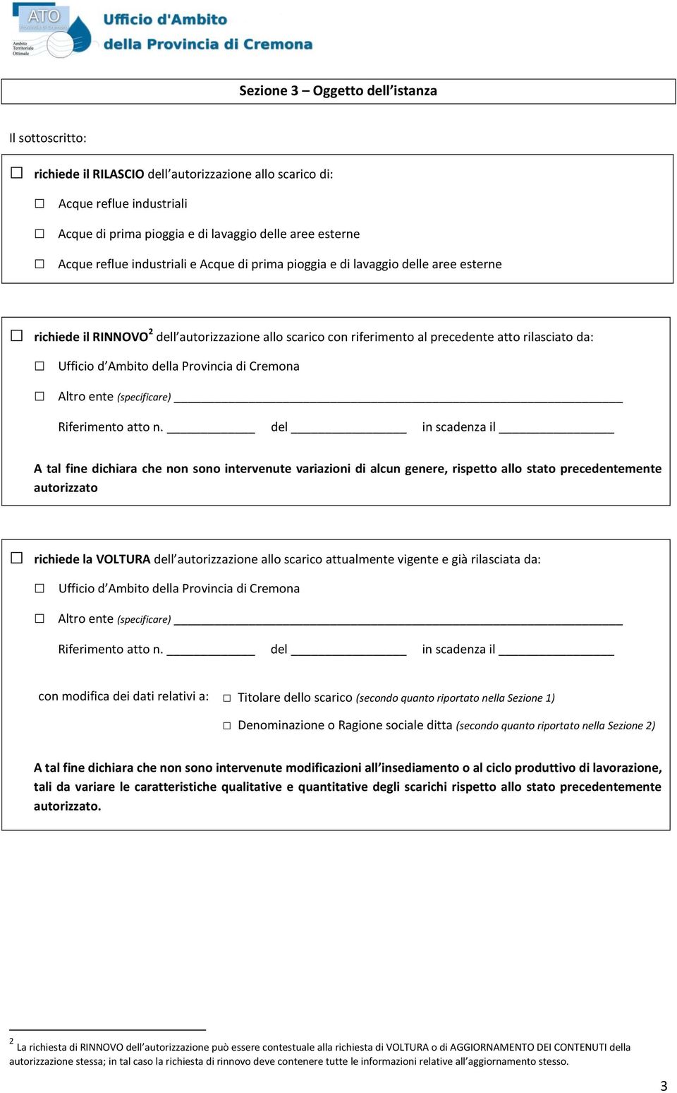 non sono intervenute variazioni di alcun genere, rispetto allo stato precedentemente autorizzato richiede la VOLTURA dell autorizzazione allo scarico attualmente vigente e già rilasciata da: con