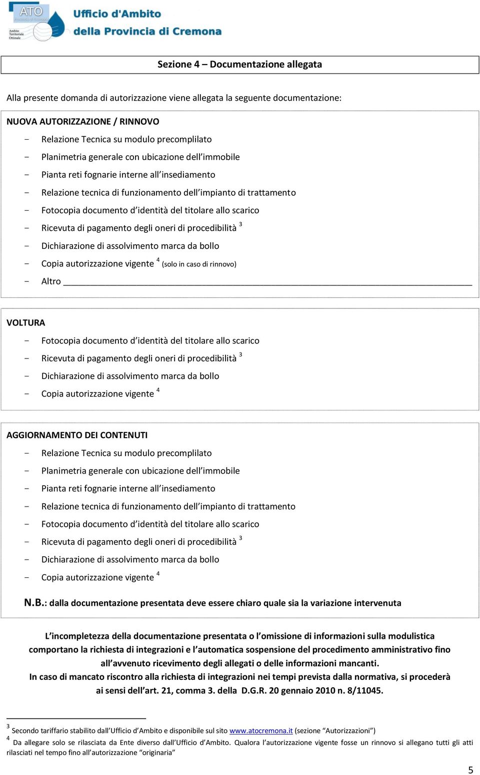 del titolare allo scarico - Ricevuta di pagamento degli oneri di procedibilità 3 - Dichiarazione di assolvimento marca da bollo - Copia autorizzazione vigente 4 (solo in caso di rinnovo) - Altro