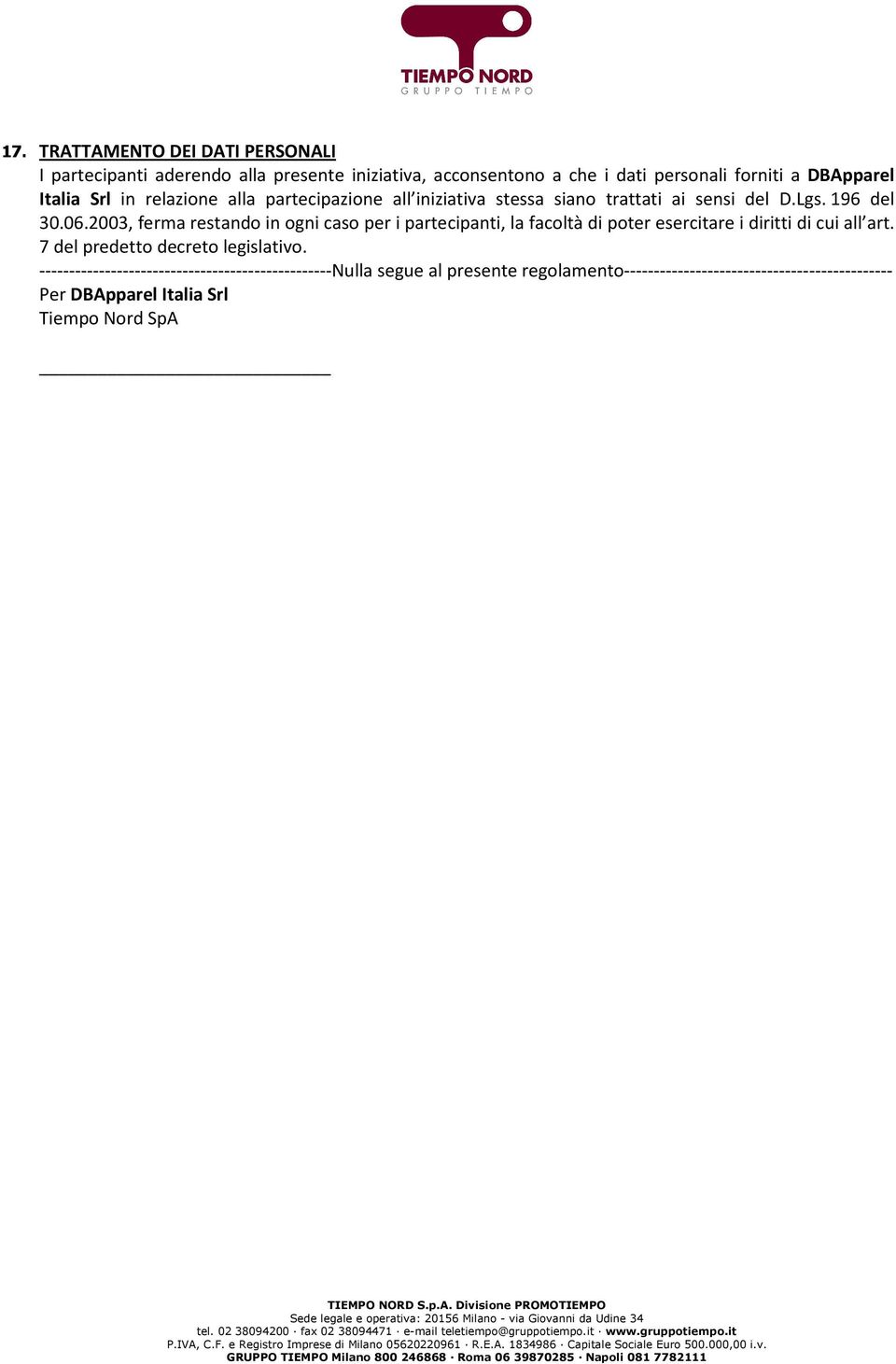 2003, ferma restando in ogni caso per i partecipanti, la facoltà di poter esercitare i diritti di cui all art.