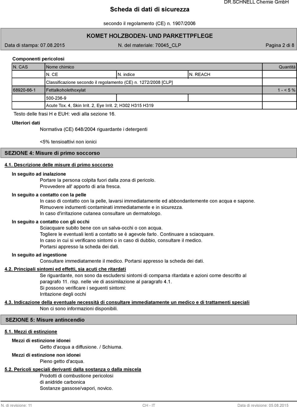 Ulteriori dati Normativa (CE) 648/2004 riguardante i detergenti <5% tensioattivi non ionici SEZIONE 4: Misure di primo soccorso 4.1.