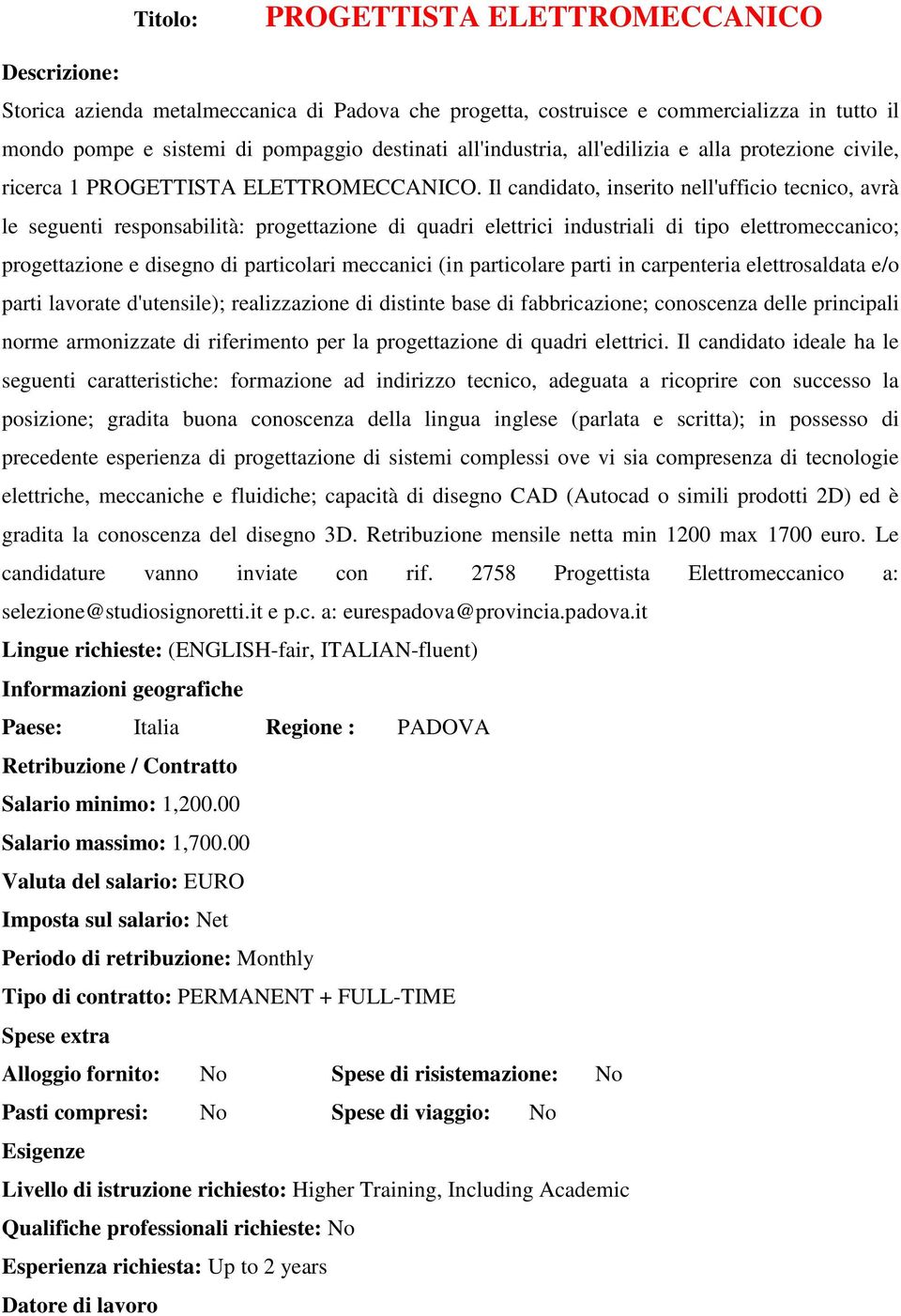 Il candidato, inserito nell'ufficio tecnico, avrà le seguenti responsabilità: progettazione di quadri elettrici industriali di tipo elettromeccanico; progettazione e disegno di particolari meccanici