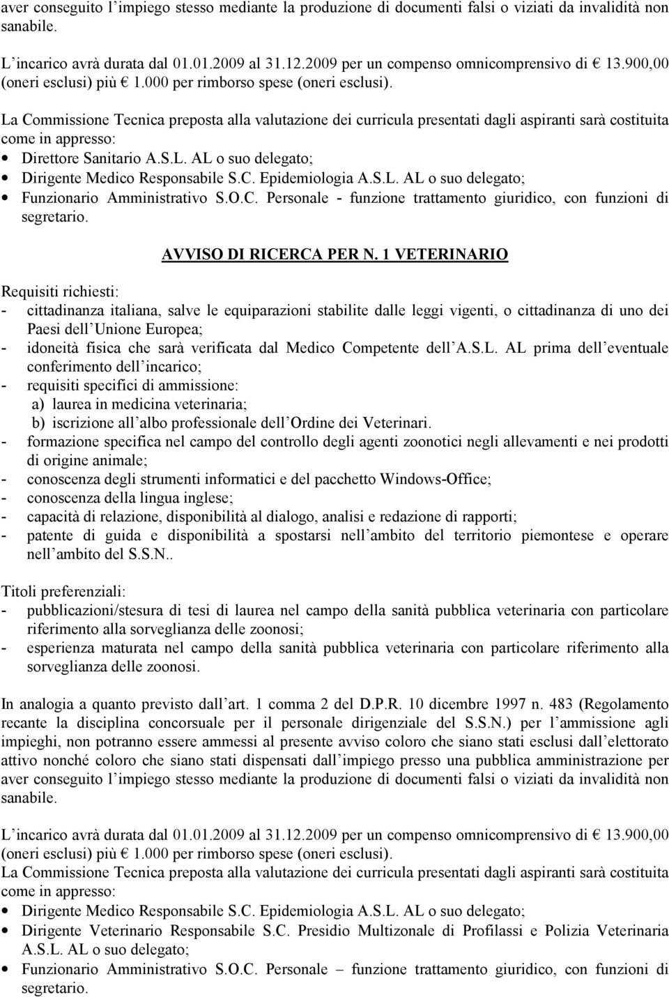 La Commissione Tecnica preposta alla valutazione dei curricula presentati dagli aspiranti sarà costituita come in appresso: Direttore Sanitario A.S.L. AL o suo delegato; Dirigente Medico Responsabile S.