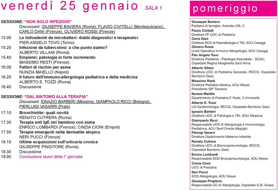 40 Empiemi: patologia in forte incremento MassiMo Resti (Firenze) 16.00 fattori di rischio per asma nunzia Maiello (napoli) 16.