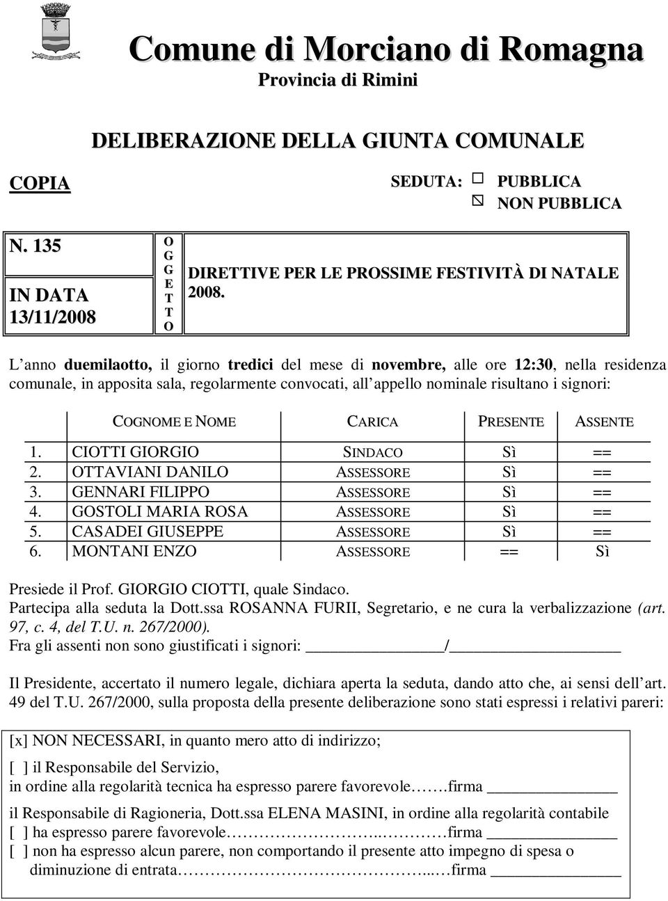 L anno duemilaotto, il giorno tredici del mese di novembre, alle ore 12:30, nella residenza comunale, in apposita sala, regolarmente convocati, all appello nominale risultano i signori: COGNOME E