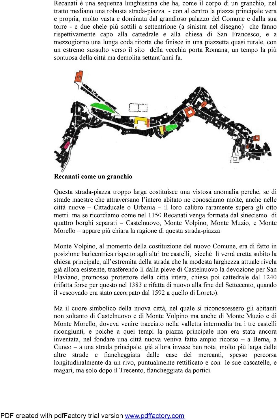 mezzogiorno una lunga coda ritorta che finisce in una piazzetta quasi rurale, con un estremo sussulto verso il sito della vecchia porta Romana, un tempo la più sontuosa della città ma demolita