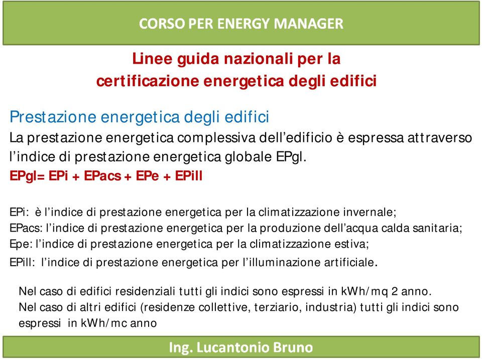 EPgl= EPi + EPacs + EPe + EPill EPi: è l indice di prestazione energetica per la climatizzazione invernale; EPacs: l indice di prestazione energetica per la produzione dell acqua calda