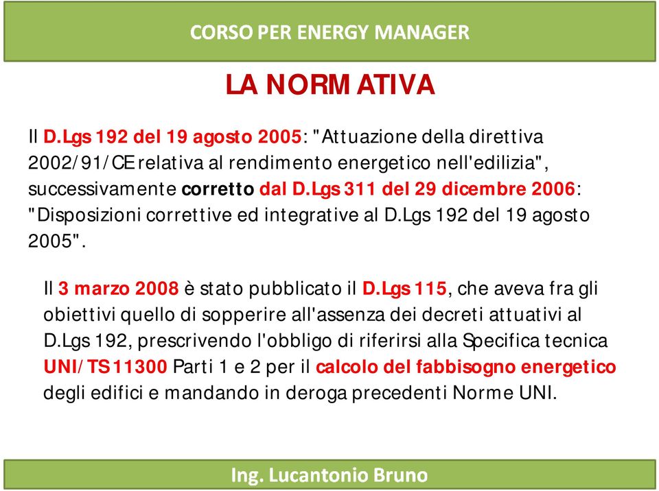 Lgs 311 del 29 dicembre 2006: "Disposizioni correttive ed integrative al D.Lgs 192 del 19 agosto 2005". Il 3 marzo 2008 è stato pubblicato il D.