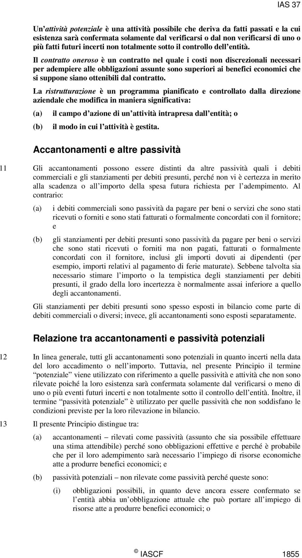 Il contratto oneroso è un contratto nel quale i costi non discrezionali necessari per adempiere alle obbligazioni assunte sono superiori ai benefici economici che si suppone siano ottenibili dal