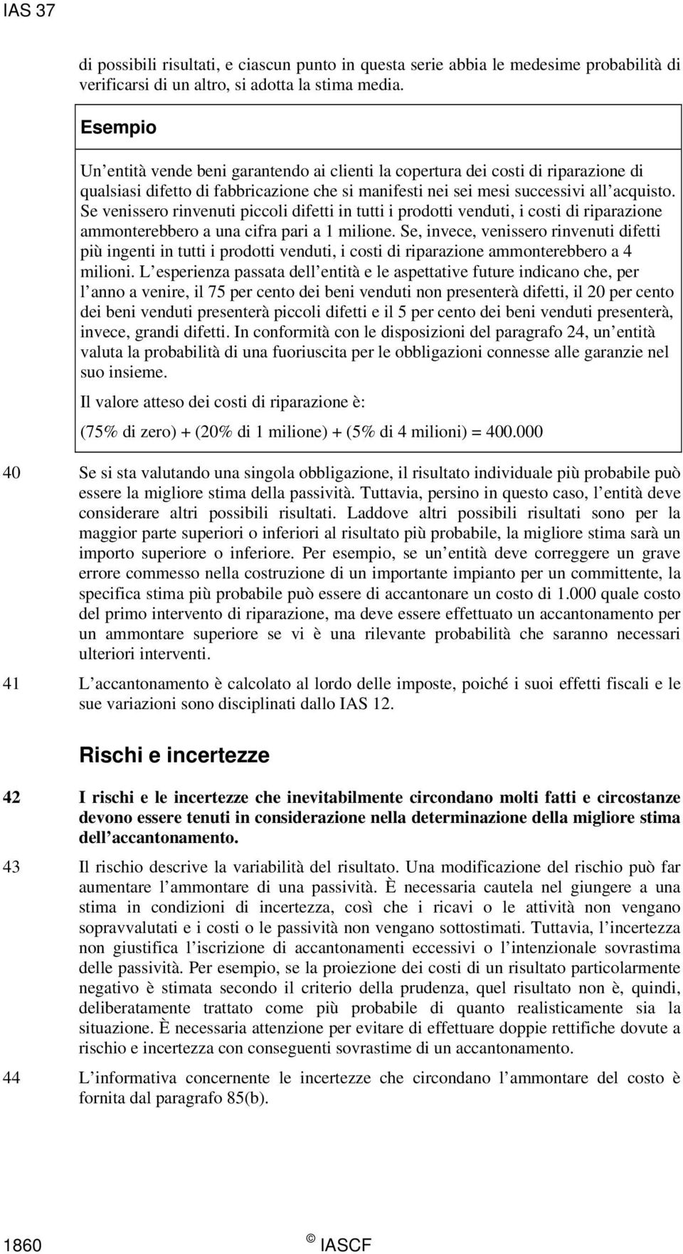 Se venissero rinvenuti piccoli difetti in tutti i prodotti venduti, i costi di riparazione ammonterebbero a una cifra pari a 1 milione.