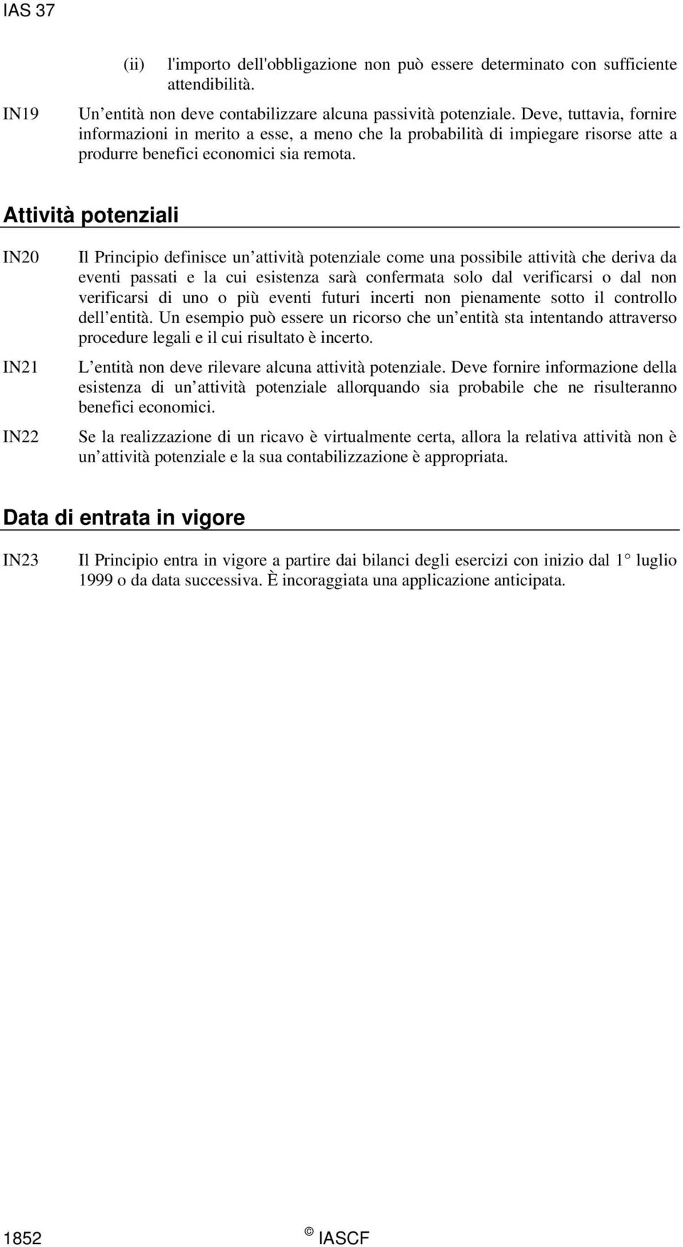 Attività potenziali IN20 IN21 IN22 Il Principio definisce un attività potenziale come una possibile attività che deriva da eventi passati e la cui esistenza sarà confermata solo dal verificarsi o dal