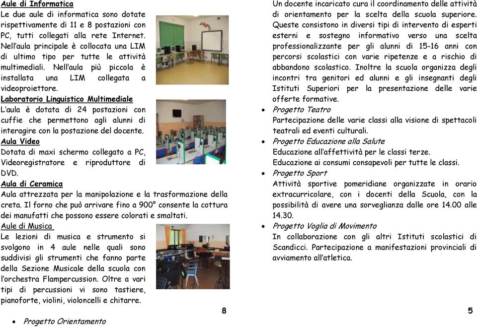 Laboratorio Linguistico Multimediale L aula è dotata di 24 postazioni con cuffie che permettono agli alunni di interagire con la postazione del docente.