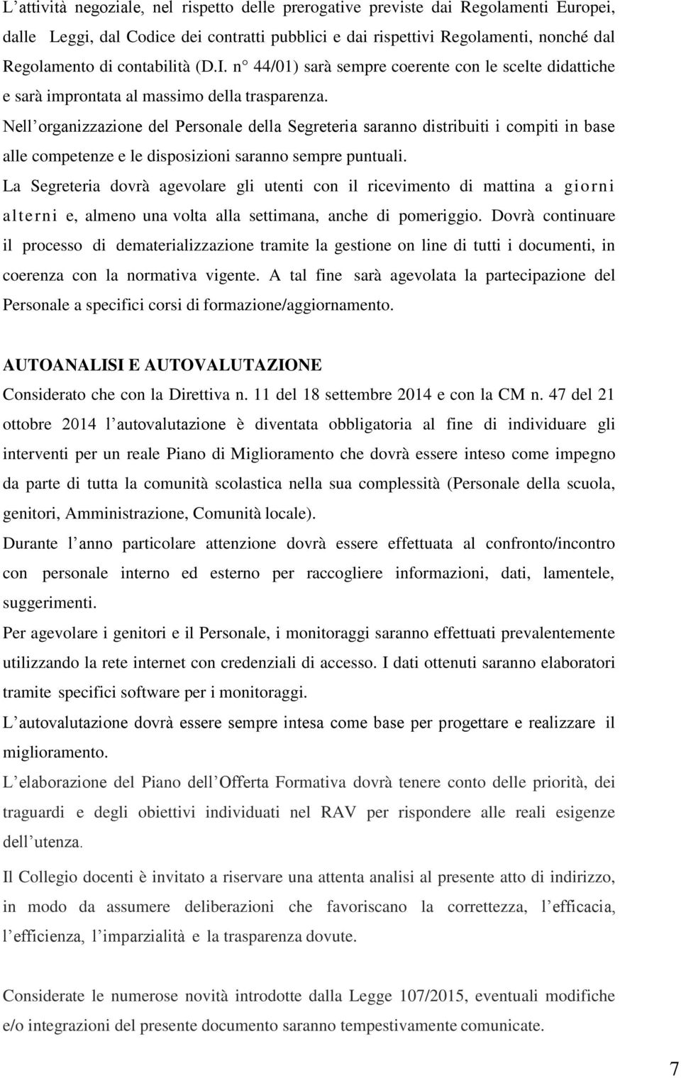 Nell organizzazione del Personale della Segreteria saranno distribuiti i compiti in base alle competenze e le disposizioni saranno sempre puntuali.