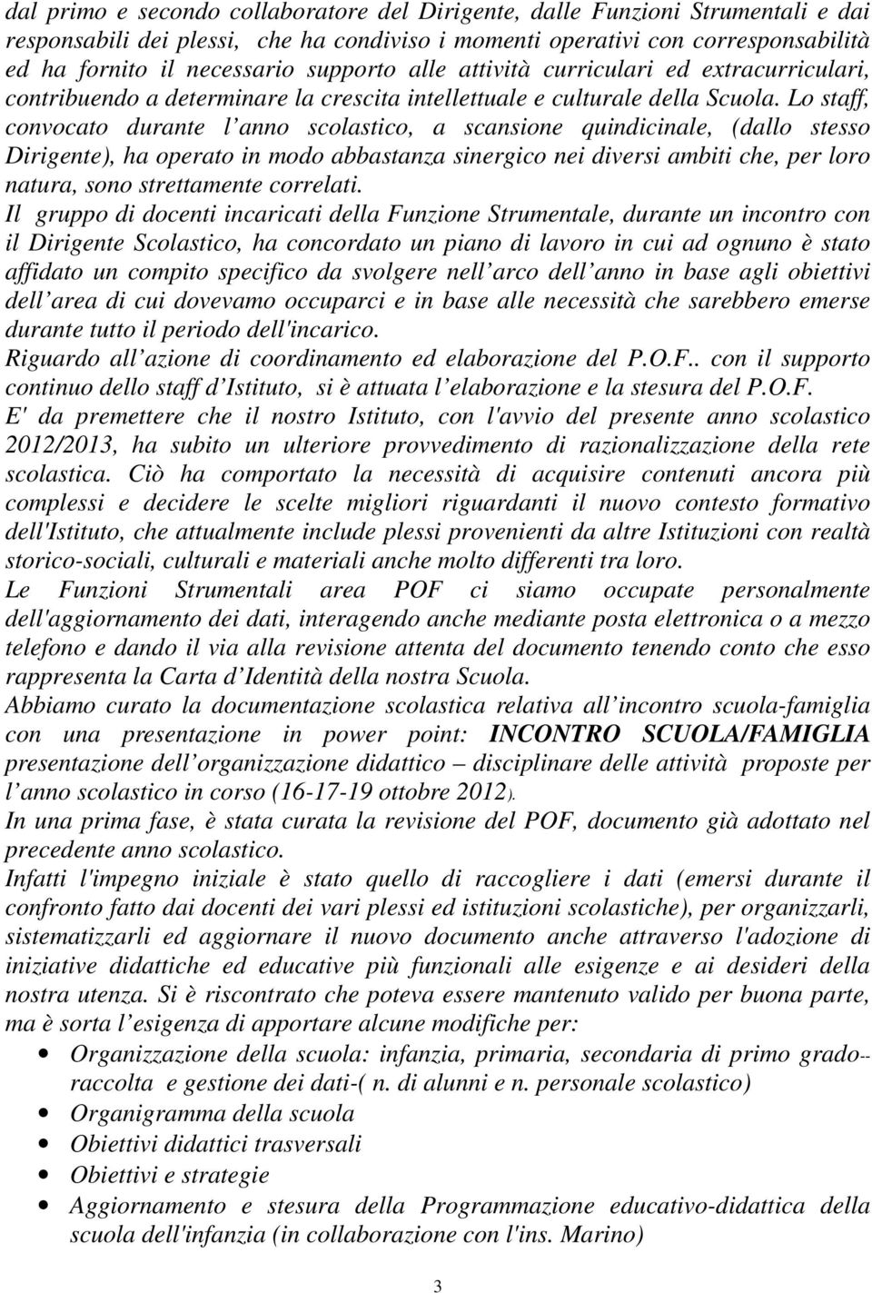 Lo staff, convocato durante l anno scolastico, a scansione quindicinale, (dallo stesso Dirigente), ha operato in modo abbastanza sinergico nei diversi ambiti che, per loro natura, sono strettamente