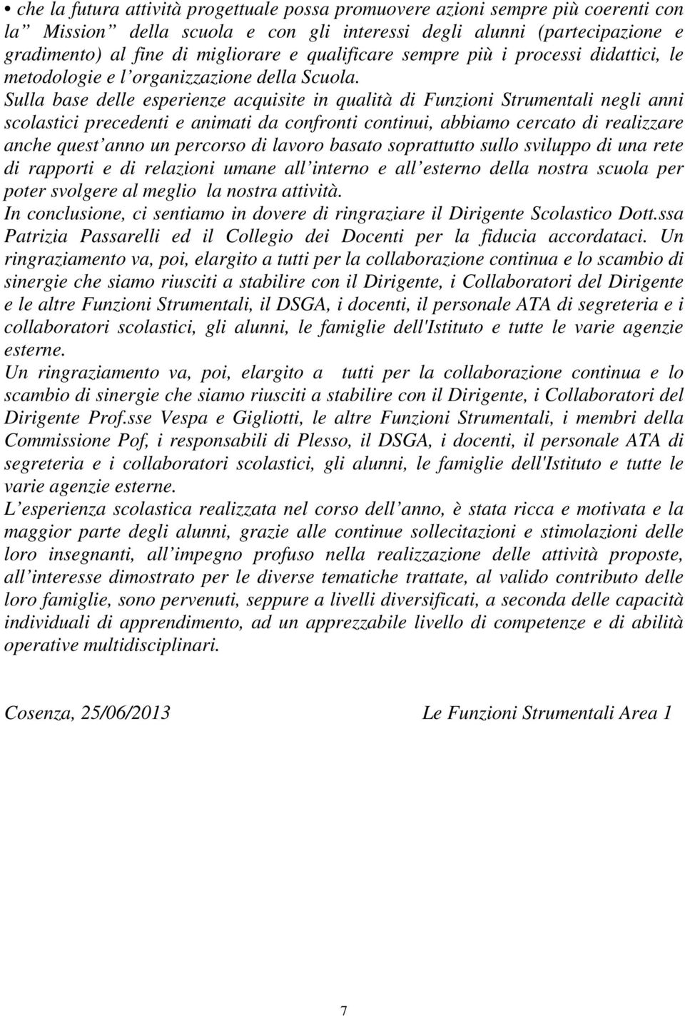 Sulla base delle esperienze acquisite in qualità di Funzioni Strumentali negli anni scolastici precedenti e animati da confronti continui, abbiamo cercato di realizzare anche quest anno un percorso