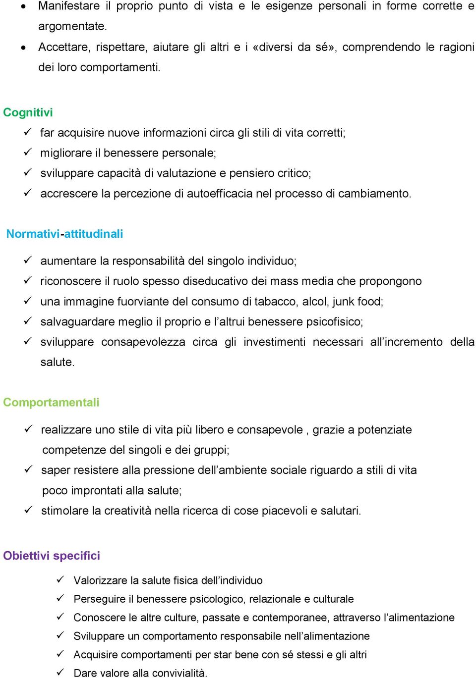 Cognitivi far acquisire nuove informazioni circa gli stili di vita corretti; migliorare il benessere personale; sviluppare capacità di valutazione e pensiero critico; accrescere la percezione di