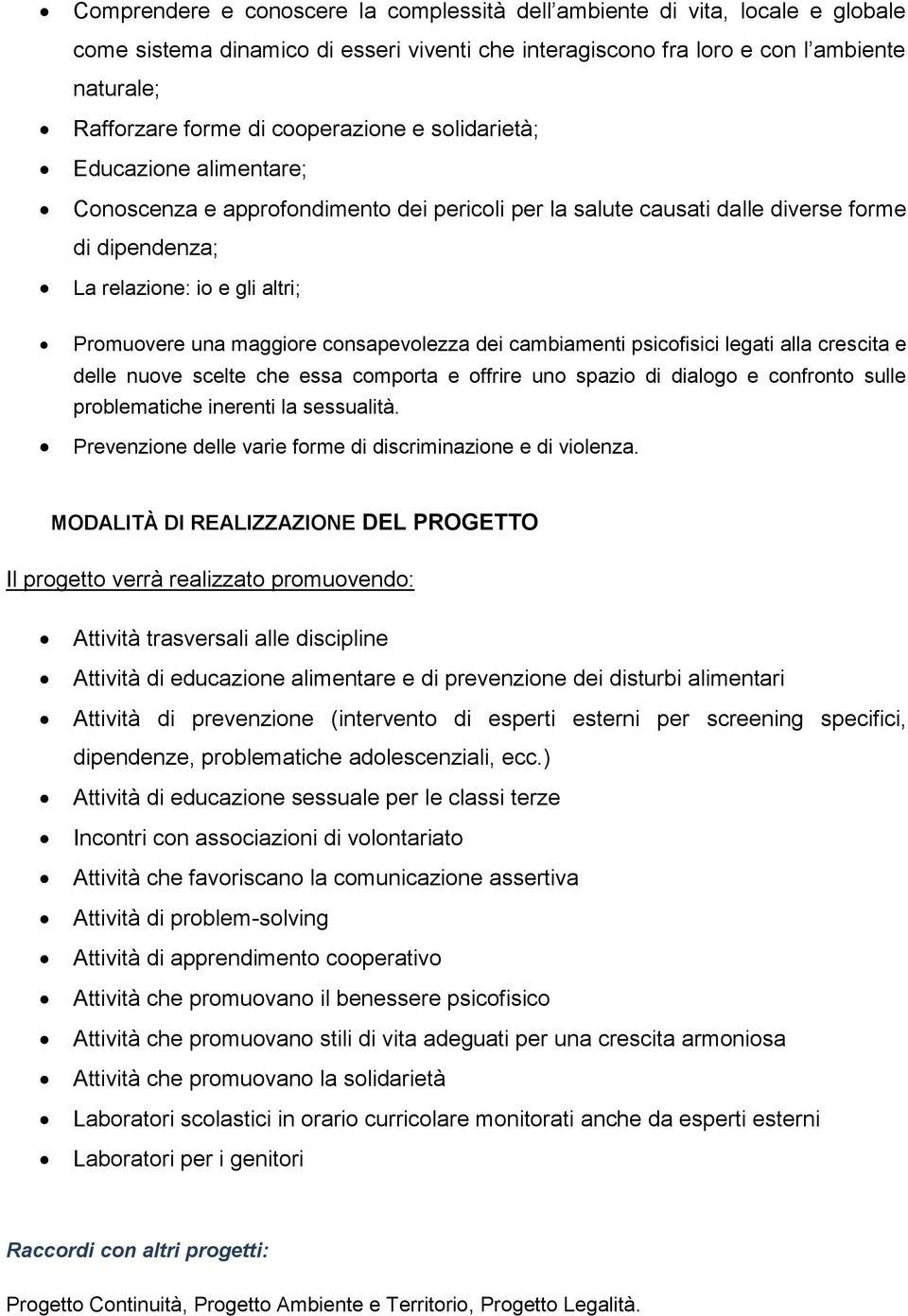 maggiore consapevolezza dei cambiamenti psicofisici legati alla crescita e delle nuove scelte che essa comporta e offrire uno spazio di dialogo e confronto sulle problematiche inerenti la sessualità.