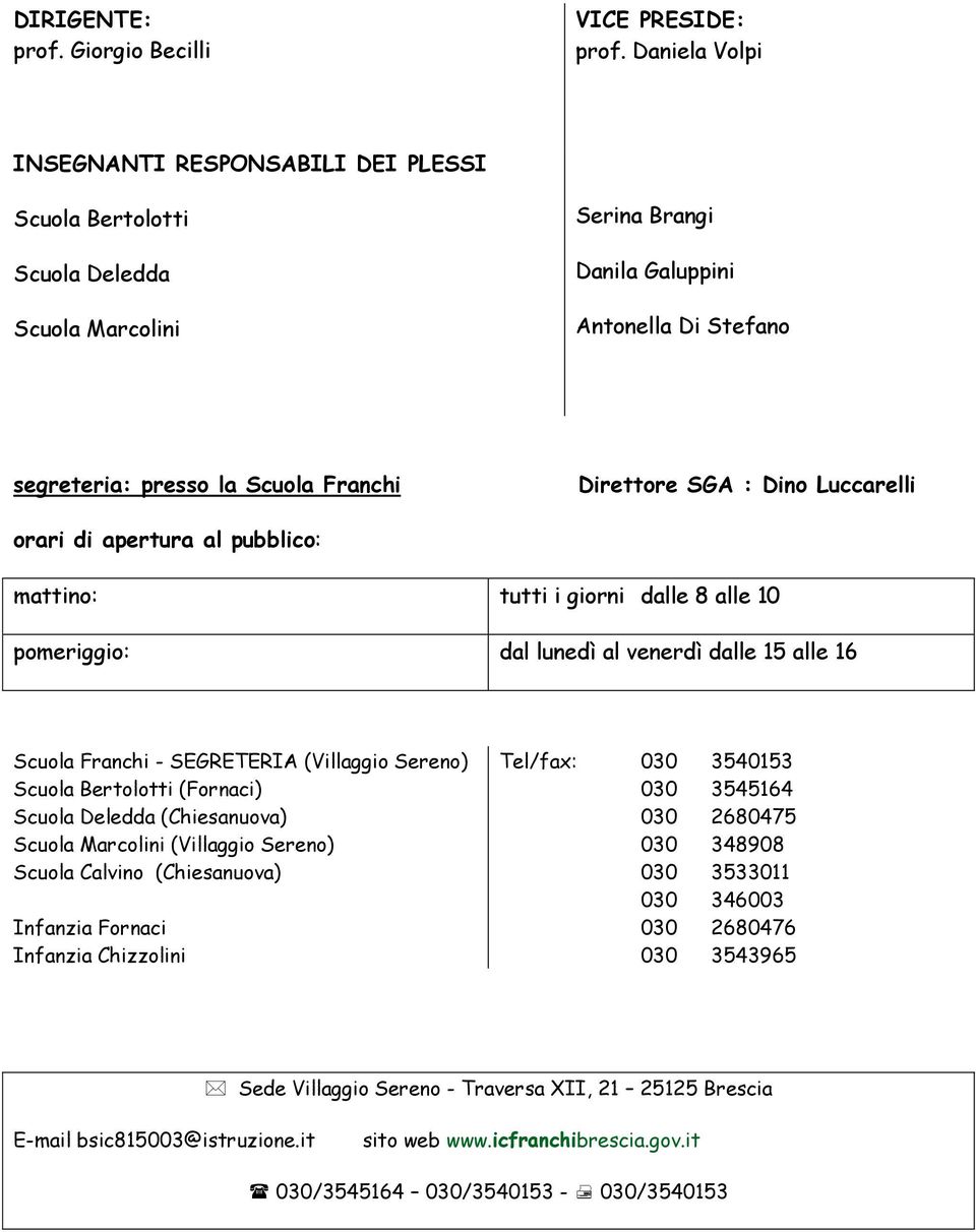 SGA : Dino Luccarelli orari di apertura al pubblico: mattino: tutti i giorni dalle 8 alle 10 pomeriggio: dal lunedì al venerdì dalle 15 alle 16 Scuola Franchi - SEGRETERIA (Villaggio Sereno) Scuola